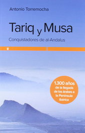 Tariq y Musa: Conquistadores de Al-Andalus, Antonio Torremocha - ALMED
