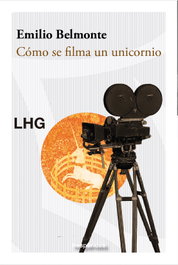 Cómo se filma un unicornio, Emilio Belmonte - LA HUERTA GRANDE