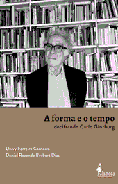 A forma e o tempo: decrifrando Carlo Ginzburg, Deivy Ferreira Carneiro e Daniel Rezende - ALAMEDA