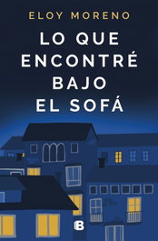 Lo que encontré bajo el sofá, Eloy Moreno - EDICIONES B