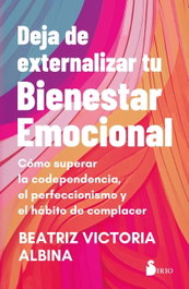 SIRIO EDITORIAL, DEJA DE EXTERNALIZAR TU BIENESTAR EMOCIONAL, Beatriz Victoria Albina
