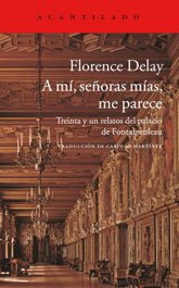 A mí señoras mías me parece, Florence Delay - Acantilado Editorial