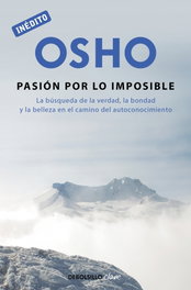 DEBOLSILLO, La pasión por lo imposible, Osho - DEBOLSILLO