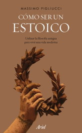 ARIEL, Cómo ser un estoico, Massimo Pigliucci