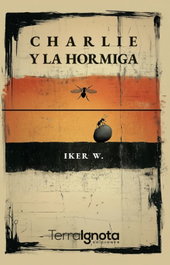 Charlie y la hormiga, Iker W. - TERRA IGNOTA