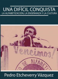 CITMATEL (IBD) UNA DIFÍCIL CONQUISTA. ALFABETIZACIÓN, ENSEÑANZA Y CULTURA, Pedro Etcheverry Vázquez - CITMATEL (IBD)