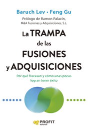 La trampa de las fusiones y adquisiciones, Baruch Lev y Feng Gu - PROFIT