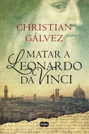 Matar a Leonardo da Vinci, Christian Gálvez - Suma de Letras