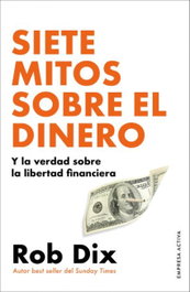 Siete mitos sobre el dinero, Rob Dix - EMPRESA ACTIVA