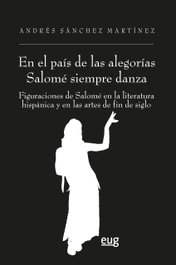 En el país de las alegorías Salomé siempre danza, Andrés Sánchez Martínez - UNIVERSIDAD GRANADA