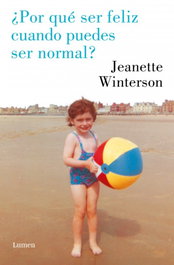 ¿Por qué ser feliz cuando puedes ser normal?, Jeanette Winterson - LUMEN