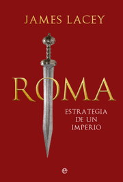 Roma, estrategia de un imperio, James Lacey - LA ESFERA DE LOS LIBROS