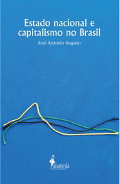 Estado nacional e capitalismo no Brasil, José Antonio Segatto - ALAMEDA