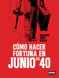 NORMA EDITORIAL, CÓMO HACER FORTUNA EN JUNIO DEL 40, Dorison; Nury; Astier - NORMA EDITORIAL