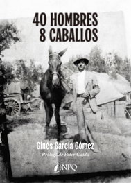 40 HOMBRES - 8 CABALLOS, Gines Garcia Gomez - NPQ EDITORES