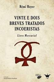 ZEFIRO EDIÇOES, VINTE E DOIS BREVES TRATADOS INCOERISTAS: LIVRO MERCURIAL - Rémi Boyer