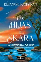 Las hijas de Skara. La historia de Iris, Eleanor Buchanan - PLAZA & JANES
