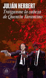 TRÁIGANME LA CABEZA DE QUENTIN TARANTINO, Julián Herbert - RANDOM HOUSE