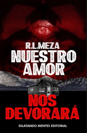 Nuestro amor nos devorará, R.L.Meza - DILATANDO MENTES EDITORIAL
