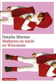 Madonna no nació en Wisconsin, Natalia Moreno - GALAXIA GUTENBERG