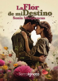 La flor de mi destino, Sonia Manjavacas Pedroche - TERRA IGNOTA