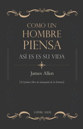 SAPERE AUDE, Como un hombre piensa, así es su vida - James Allen