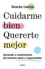 Cuidarme bien. Quererte mejor, Desirée Llamas - GRIJALBO