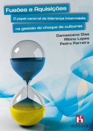 Fusões e Aquisições: O Papel Central da Liderança Intermédia na Gestão do Choque de Culturas, D. Dias, A. Lopes, P. Parreira - EDITORA RH