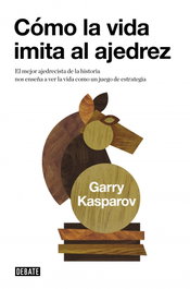 Cómo la vida imita al ajedrez, Garry Kasparov - DEBATE