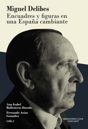 Miguel delibes: encuadres y figuras en una españa cambiante, Ana Isabel Ballesteros Dorado - IBEROAMERICANA - VERVUERT
