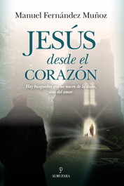 Jesús desde el corazón, Manuel Fernández Muñoz - ALMUZARA EDITORIAL