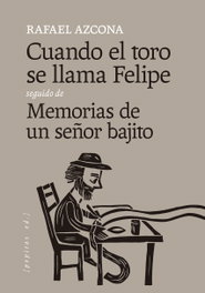 Cuando el toro se llama Felipe seguido de Memorias de un señor bajito, Rafael Azcona Fernández - PEPITAS DE CALABAZA