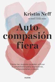 Autocompasión fiera, Kristin Neff - PAIDOS