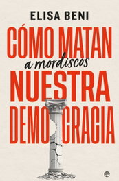 Cómo matan (a mordiscos) nuestra democracia, Elisa Beni - LA ESFERA DE LOS LIBROS