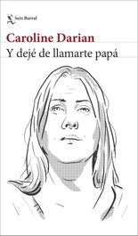 Y dejé de llamarte papá, Caroline Darian - SEIX BARRAL EDICIONES