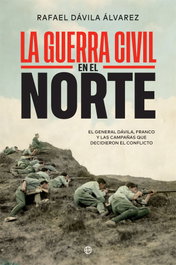 LA ESFERA DE LOS LIBROS, La Guerra Civil en el norte, Rafael Dávila Álvarez - LA ESFERA DE LOS LIBROS