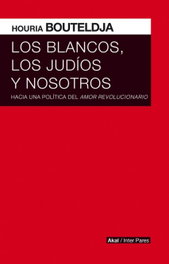 Los blancos, los judíos y nosotros, los, Houria Bouteldja - AKAL