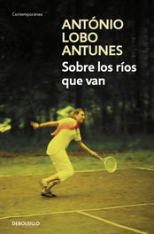 Sobre los ríos que van, Antonio Lobo Antunes - DEBOLSILLO