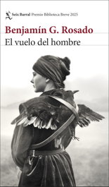 SEIX BARRAL EDICIONES El vuelo del hombre, Benjamín G. Rosado - SEIX BARRAL EDICIONES