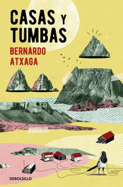DEBOLSILLO, Casas y tumbas, Bernardo Atxaga - DEBOLSILLO