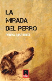 La mirada del perro, Pedro Martínez - ESTRELLA DEL NORTE EDICIONES