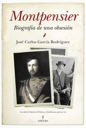 Montpensier: Biografía de una obsesión, José Carlos García Rodriguez - ALMUZARA EDITORIAL
