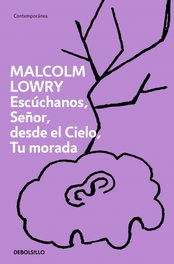 Escúchanos, Señor, desde el cielo, tu morada, Malcolm Lowry - DEBOLSILLO