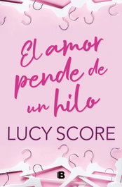El amor pende de un hilo, Lucy Score - EDICIONES B