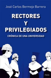 RECTORES Y PRIVILEGIADOS: CRONICA DE UNA UNIVERSIDAD, José Carlos Bermejo Barrera - FOCA