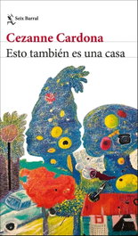 Esto también es una casa, Cezanne Cardona - SEIX BARRAL EDICIONES
