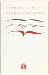 Tiempos y espacios, Carlos Fuentes - FONDO CULTURA ECONOMICA (FCE)