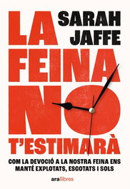 La feina no t'estimarà, Sarah Jaffe - ARA LLIBRES