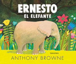 KALANDRAKA, Ernesto el elefante - Anthony Browne