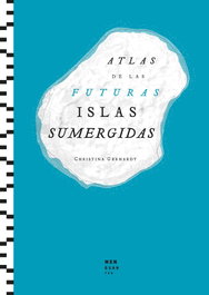 Atlas de las Futuras Islas Sumergidas, Christina Gerhardt - MENGUANTES